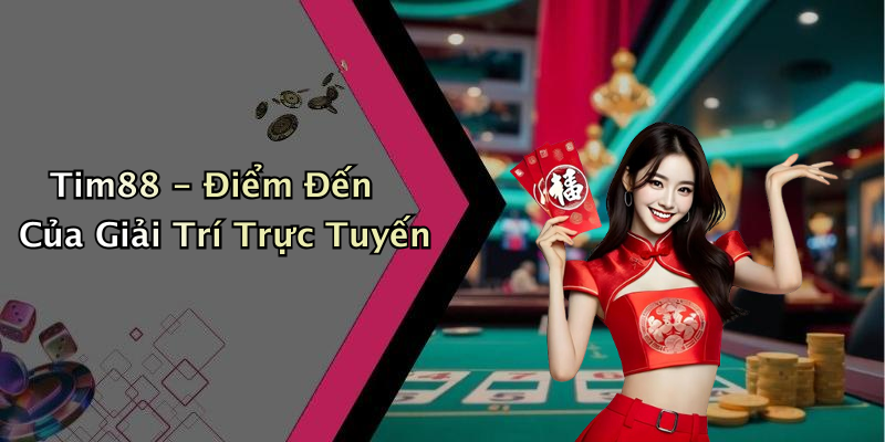 Tim88 - Điểm Đến Của Giải Trí Trực Tuyến