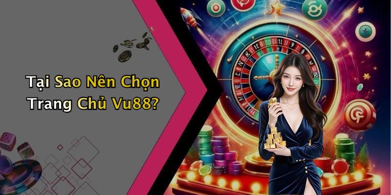 Tại Sao Nên Chọn Trang Chủ Vu88?