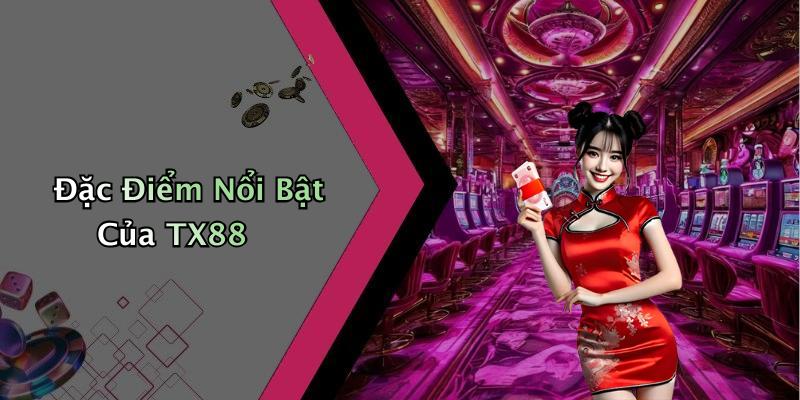 Đặc Điểm Nổi Bật Của TX88