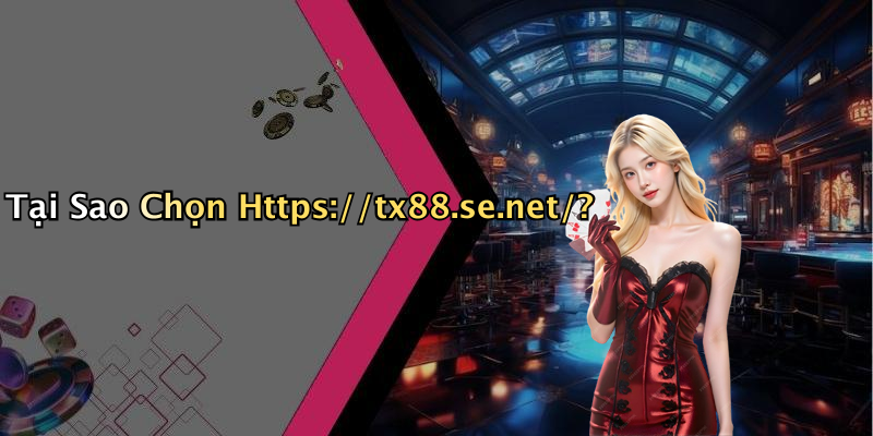 Tại Sao Chọn Https://tx88.se.net/?