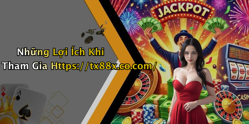Những Lợi Ích Khi Tham Gia Https://tx88x.co.com/