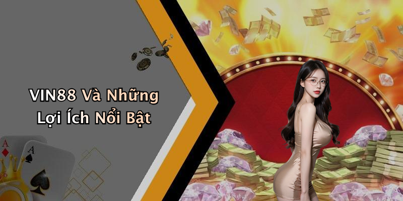 VIN88 Và Những Lợi Ích Nổi Bật