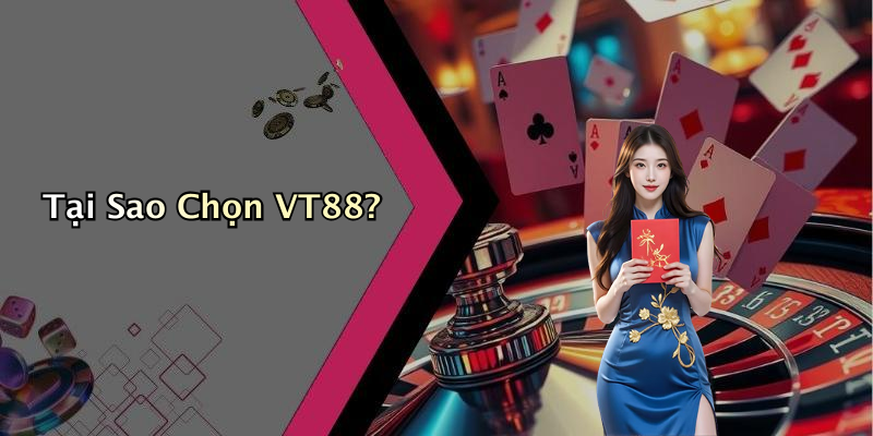 Tại Sao Chọn VT88?