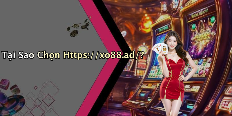 Tại Sao Chọn Https://xo88.ad/?