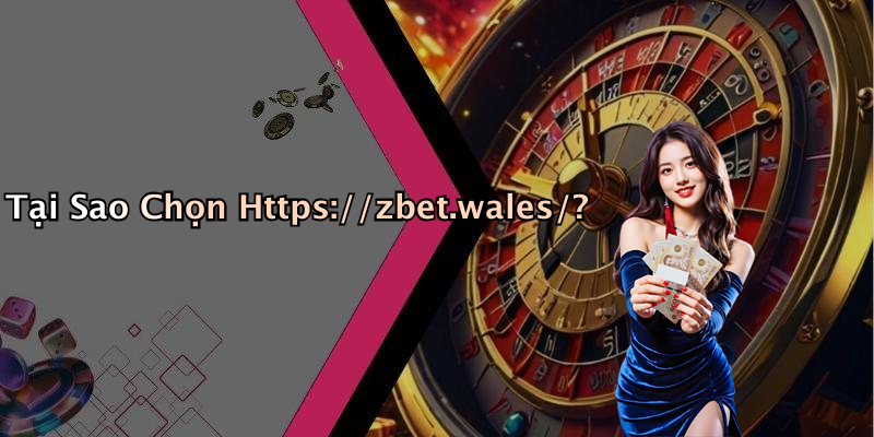 Tại Sao Chọn Https://zbet.wales/?