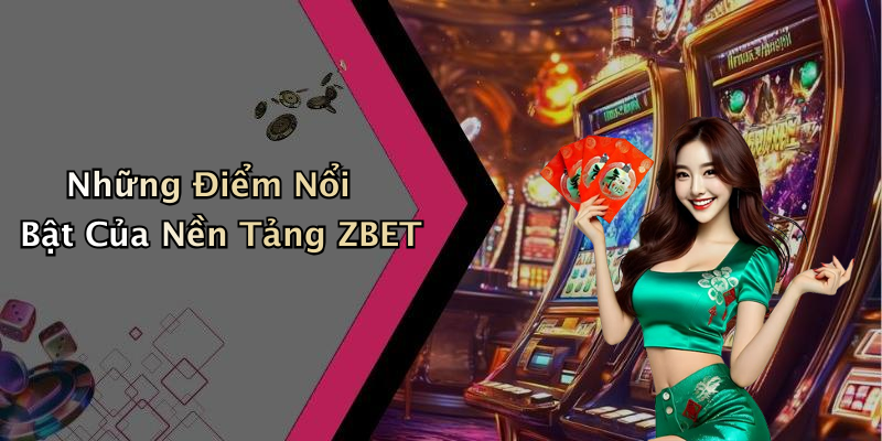 Những Điểm Nổi Bật Của Nền Tảng ZBET