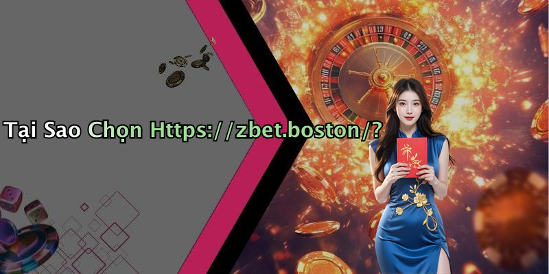 Tại Sao Chọn Https://zbet.boston/?
