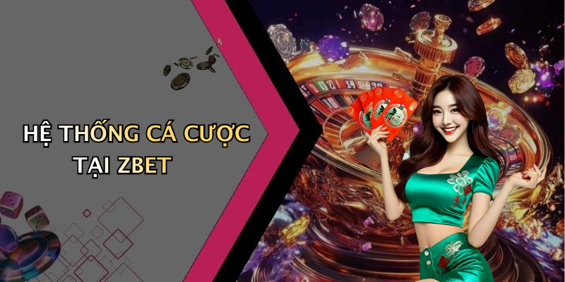 HỆ THỐNG CÁ CƯỢC TẠI ZBET