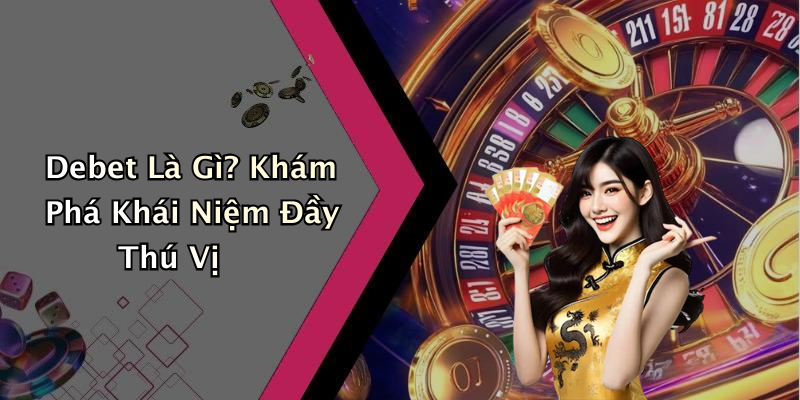 Debet Là Gì? Khám Phá Khái Niệm Đầy Thú Vị