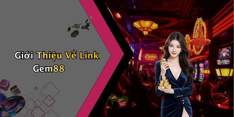 Giới Thiệu Về Link Gem88