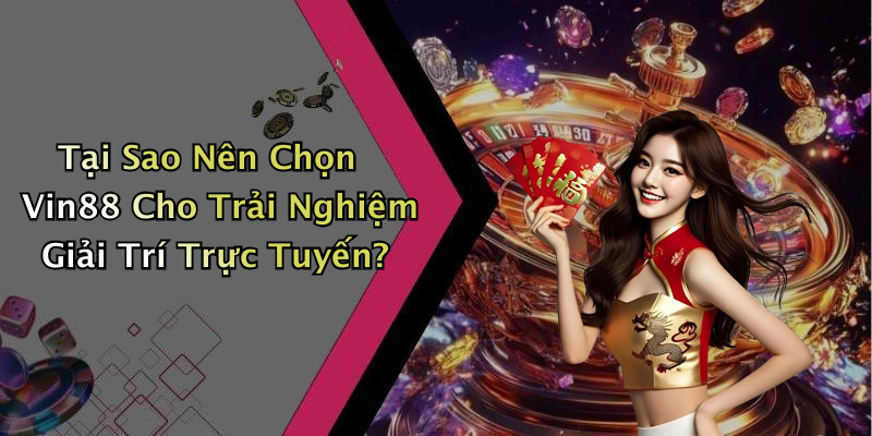 Tại Sao Nên Chọn Vin88 Cho Trải Nghiệm Giải Trí Trực Tuyến?