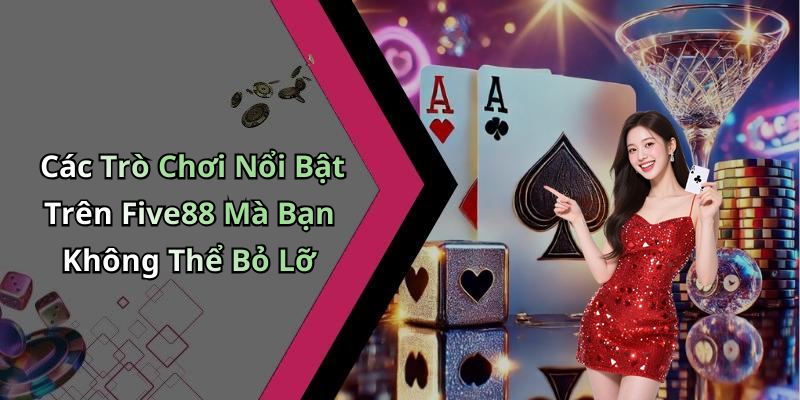 Các Trò Chơi Nổi Bật Trên Five88 Mà Bạn Không Thể Bỏ Lỡ