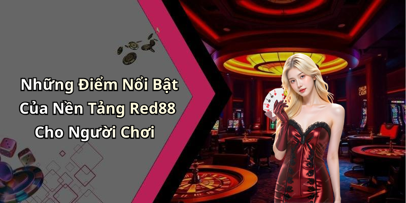 Những Điểm Nổi Bật Của Nền Tảng Red88 Cho Người Chơi