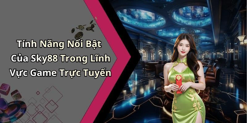 Tính Năng Nổi Bật Của Sky88 Trong Lĩnh Vực Game Trực Tuyến